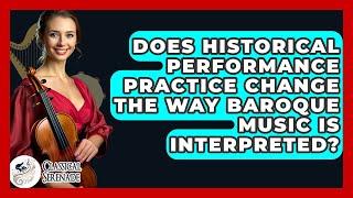 Does Historical Performance Practice Change The Way Baroque Music Is Interpreted?