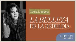 La Belleza de la Rebeldía-Laura Londoño | El Rincón de los Errores