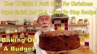 How To Make A Fruit Cake For Christmas - Super Moist And Rich - Step By Step Recipe