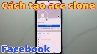 Cách tạo acc clone Fb - Cách tạo nhiều acc clone Facebook