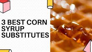 3 Best Corn Syrup Substitutes