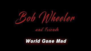 Bob Wheeler & Friends - World Gone Mad