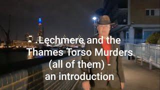 Lechmere and the Thames Torso Murders (all of them) - an introduction.