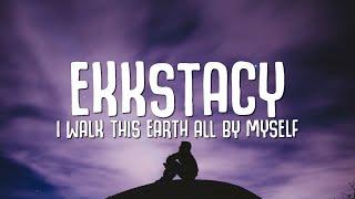 EKKSTACY - i walk this earth all by myself (Lyrics)