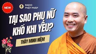 Sư Minh Niệm - Tại Sao KHI YÊU PHỤ NỮ KHỔ HƠN ĐÀN ÔNG? | Radio Phật Pháp