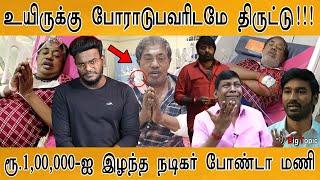 உயிருக்கு போராடுபவரிடமே திருட்டு! | ரூ.1,00,000-ஐ இழந்த நடிகர் Bonda Mani | KMK |