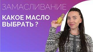 КАКОЕ МАСЛО ВЫБРАТЬ ДЛЯ ЗАМАСЛИВАНИЯ ? ЕСТЬ ЛИ ПРОТИВОПОКАЗАНИЯ ?