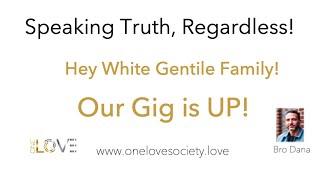 Hey My White Gentile Family, Our Gig is UP!