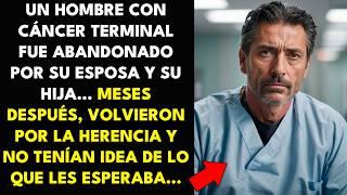 UN HOMBRE CON CÁNCER TERMINAL FUE ABANDONADO POR SU ESPOSA Y SU HIJA... MESES DESPUÉS, VOLVIERON...