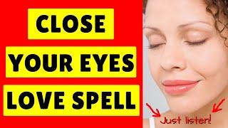 "Close Your Eyes" & They Will *LOVE YOU* FOREVER! - Easy Love Spell