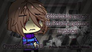 Glitchtale Reacts to Frisk getting replace (reupload) | OverShaker AMU | Frans