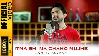 ITNA BHI NA CHAHO MUJHE - JUNAID ASGHAR - OFFICIAL VIDEO