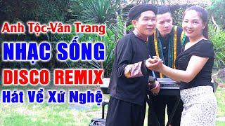 Hay tv - ANH TỘC - VÂN TRANG Nhạc Xứ Nghệ Remix - LK Nhạc Vùng Cao DISCO REMIX Căng Vỡ Loa Bass