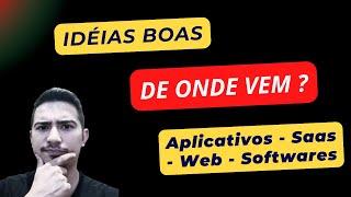 IDEIAS de Aplicativos - SAAS - Softwares.  DE ONDE VEM ?