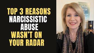 Top 3 Reasons Narcissistic Abuse Wasn’t on Your Radar