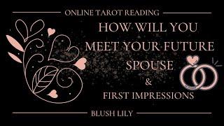 How Will You Meet Your FUTURE SPOUSE? First Impressions Online Tarot Pick a Card Reading