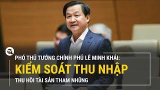 Phó Thủ tướng Chính phủ Lê Minh Khái: Kiểm soát thu nhập, thu hồi tài sản tham nhũng