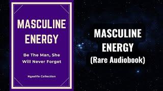 Masculine Energy - Be The Man, She Will Never Forget Audiobook