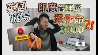 [英國職場] 印度管理層攞你命3000 ⁉️ 係咪要劈炮唔撈 ⁉️ 有乜野係最難頂⁉️好多香港人都身受其害⁉️  