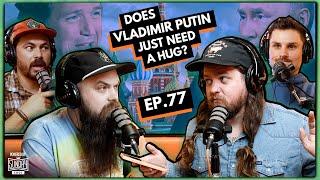 Does Vladimir Putin Just Need a Hug? | EP.77 | Ninjas Are Butterflies