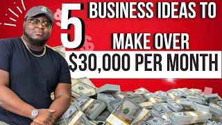 5 BUSINESS IDEAS THAT MAKE YOU OVER $30,000 PER MONTH