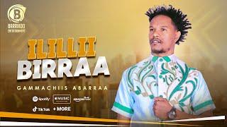 ILILLII BIRRAA Oromo Music by GAMMACHIIS ABARRAA