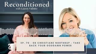 Ep. 70 Reconditioned - DR CHRISTIANE NORTHRUP - Take Back Your Goddamn Power