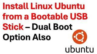 Install Linux Ubuntu from a Bootable USB Stick - Dual Boot Option Also Covered