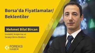 Mehmet Bilal Bircan | Borsa'da Fiyatlamalar/Beklentiler