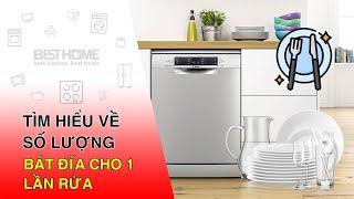 Máy Rửa Bát Rửa Được Bao Nhiêu Bộ Bát Đĩa Cho 1 Lần Rửa • Besthome