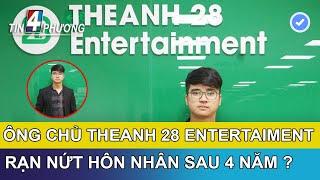   Thực hư  ông chủ của Theanh28 Entertainment RẠN NỨT HÔN NHÂN sau 4 năm kết hôn ?