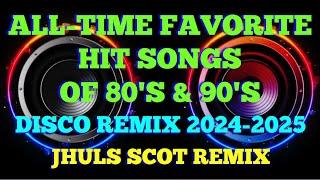 ALL-TIME FAVORITE HIT SONGS OF 80'S & 90'S ( DISCO REMIX 2024-2025 ) JHULS SCOT REMIX