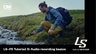 OM SYSTEM LS-P5 (Olympus LS-P4 successor) | Tutorial 5: Audio recording basics