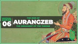 Aurangzeb, the Ornament of the Throne | 1618CE - 1659CE | Al Muqaddimah