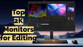 Top 2K Monitors for Editing videos and photos in 2024