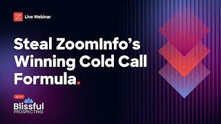 Steal ZoomInfo's Winning Cold Call Formula | with Blissful Prospecting [webinar]