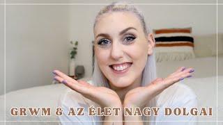 GRWM & az élet nagy dolgait fejtegetem | kérdezz-felelek | Bakai Boglárka