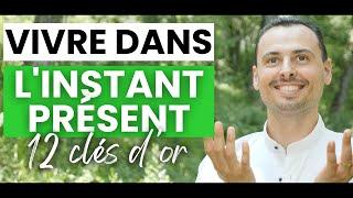 Comment VIVRE DANS L'INSTANT PRÉSENT, comment VIVRE LE MOMENT PRÉSENT et ETRE PRÉSENT - 12 CLÉS D'OR