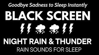 Goodbye Sadness to Sleep Instantly with Night HEAVY Rain and PURE Thunder | Black Screen Meditation