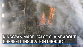 Kingspan made ‘false claim’ about Grenfell insulation product