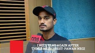 I Will Play Again After Three Weeks Rest  Pawan Negi