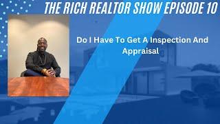 Why You Need A Inspection And Appraisal- The Rich Realtor Show Episode 11