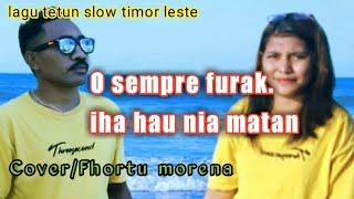 Lagu slow timor leste /O sempre Furak iha hau nia matan /Cover fhortu morena