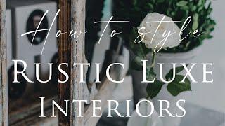 HOW TO decorate RUSTIC LUXE Style Interiors | Our Top 10 Insider Design Tips