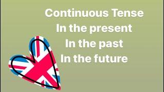 12 шақ, Continuous Tenses. Present Continuous, Past Continuous, Future Continuous.Ағылшын тілі үйрен