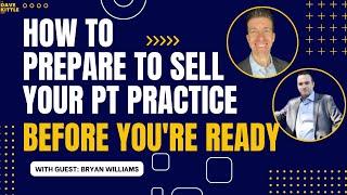 How To Prepare To Sell Your PT Practice, Before You’re Ready with Bryan Williams