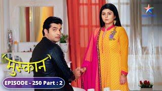 Kya Kajal ko dhoondh payenge Sirji aur Muskaan? | Muskaan | FULL EPISODE-250 Part 2