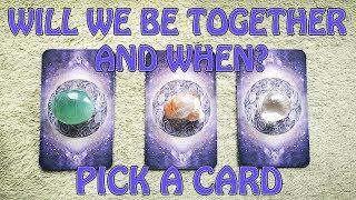 WILL WE BE TOGETHER AND WHEN? PICK A CARD TIMELESS