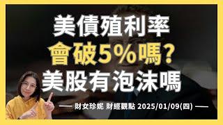 2025/01/09(四) 美債殖利率會破5%嗎？美股有泡沫嗎？