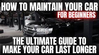 How To Maintain Your Car For Beginners | The Ultimate Guide to Making Your Car Last Longer